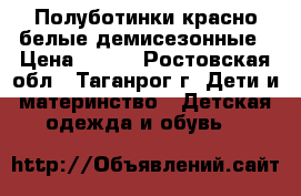 Полуботинки красно-белые демисезонные › Цена ­ 800 - Ростовская обл., Таганрог г. Дети и материнство » Детская одежда и обувь   